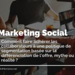 Marketing Social Comment faire adhérer les collaborateurs à une politique de segmentation basée sur la différenciation de l’offre, mythe ou réalité ?