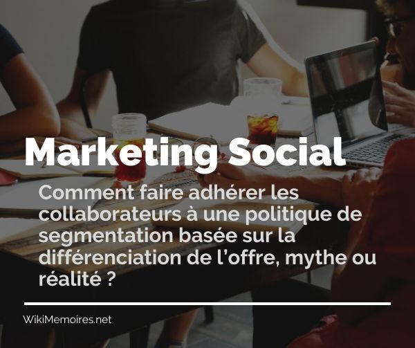 Marketing Social Comment faire adhérer les collaborateurs à une politique de segmentation basée sur la différenciation de l'offre, mythe ou réalité ?