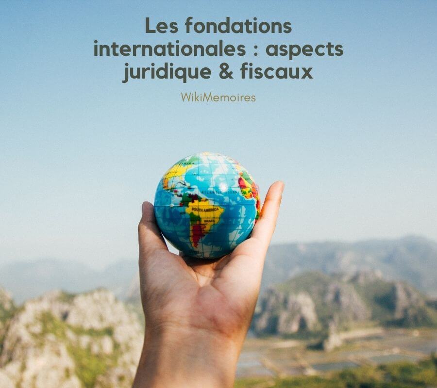 Les fondations internationales : aspects juridique & fiscaux