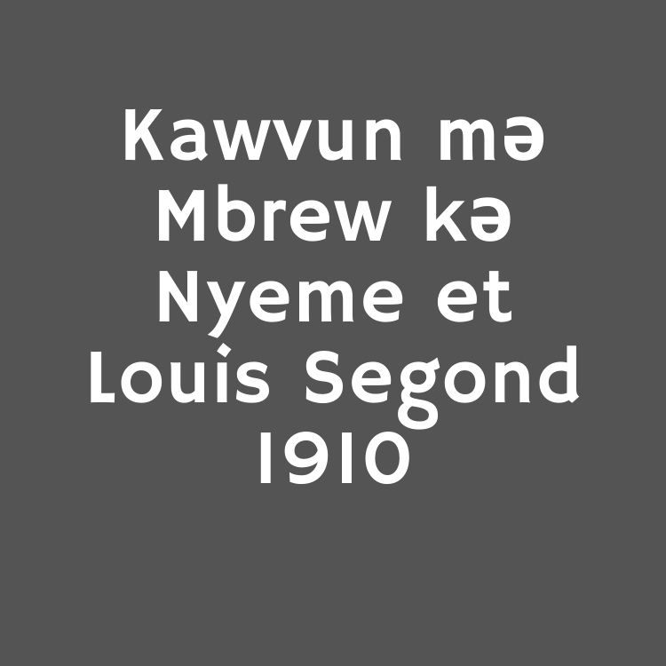 Kawvun mǝ Mbrew kǝ Nyeme et Louis Segond 1910
