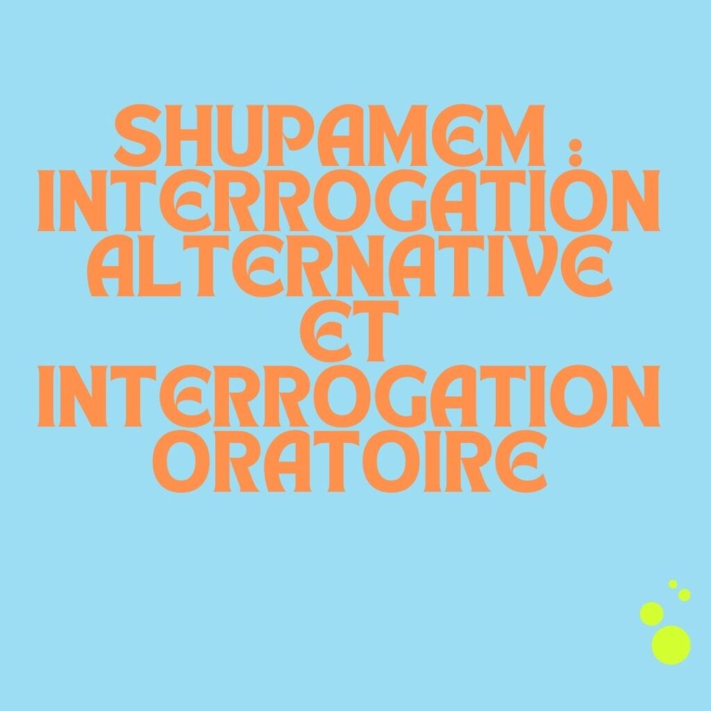 Shupamem  interrogation alternative et interrogation oratoire